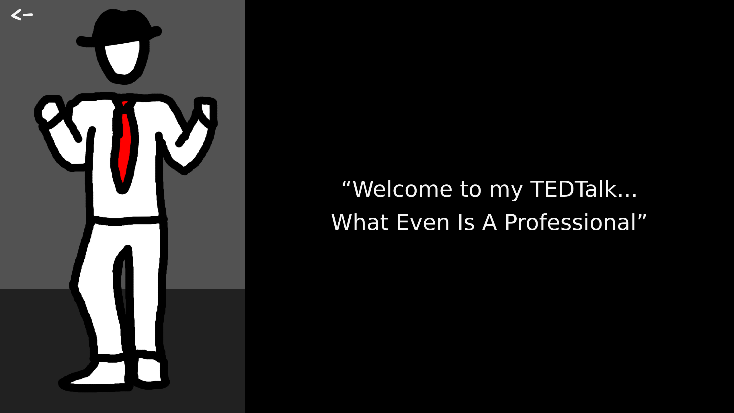 A simply drawn figure in a hat stands on the left, on the right on a black background reads: Welcome to my TEDTalk... What even is a professional